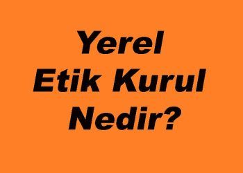 Yerel Etik Kurul Nedir?