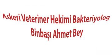 Askeri Veteriner Hekimi Bakteriyolog Binbaşı Ahmet Bey