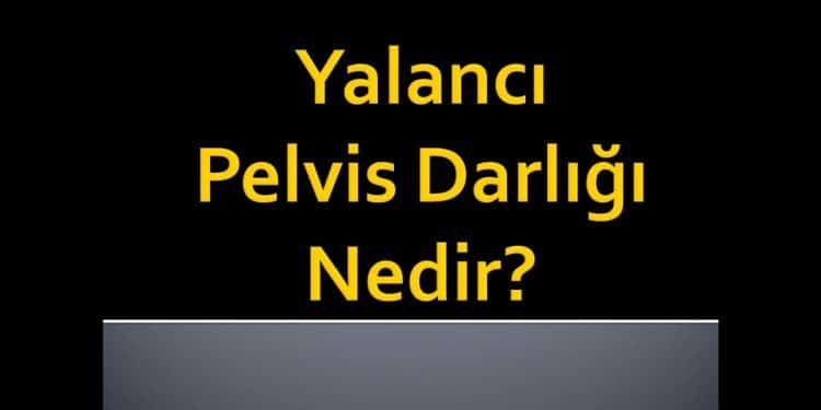 Yalancı Pelvis Darlığı Nedir?