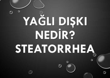 Yağlı Dışkı Nedir?