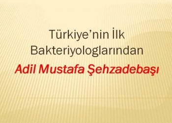 Türkiye’nin İlk Bakteriyologlarından, Adil Mustafa Şehzadebaşı