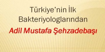 Türkiye’nin İlk Bakteriyologlarından, Adil Mustafa Şehzadebaşı