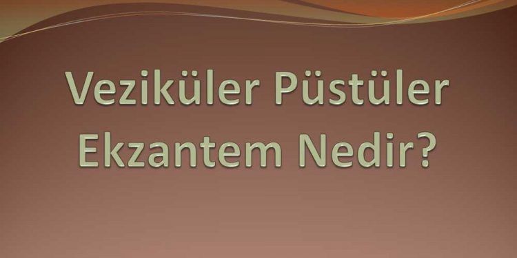 Veziküler Püstüler Ekzantem Nedir?