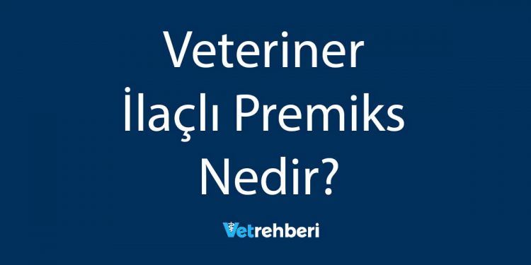 Veteriner İlaçlı Premiks Nedir?