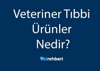 Veteriner Tıbbi Ürünler Nedir?