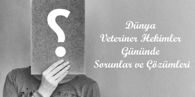 Dünya Veteriner Hekimler Gününde Sorunlar ve Çözümleri