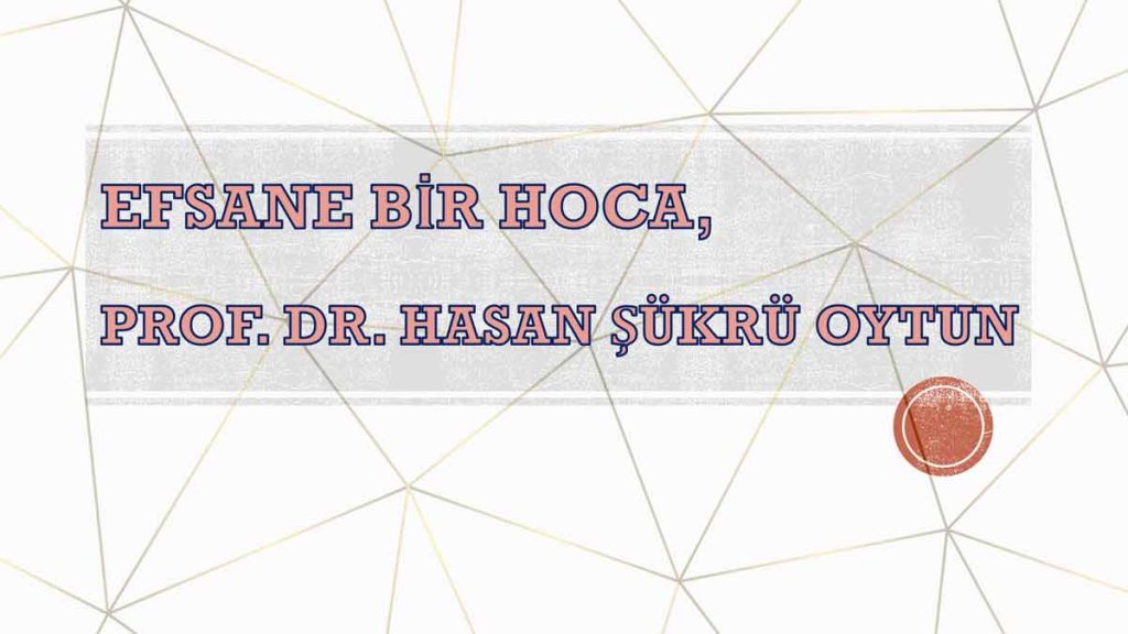 Efsane Bir Hoca, Prof. Dr. Hasan Şükrü Oytun