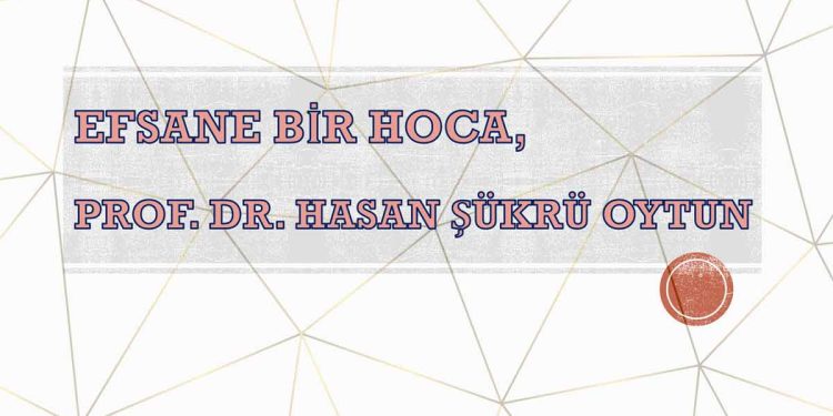 Efsane Bir Hoca, Prof. Dr. Hasan Şükrü Oytun