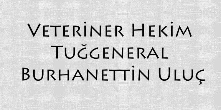 Tarihe Düşülen Not, Veteriner Hekim Tuğgeneral Burhanettin Uluç