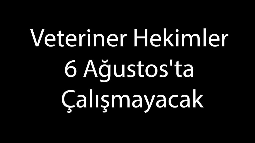 Veteriner Hekimler 6 Ağustos'ta Çalışmayacak