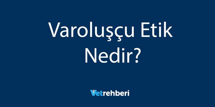 Varoluşçu Etik Nedir?