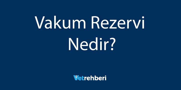 Vakum Rezervi Nedir?