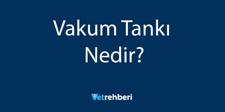 Vakum Tankı Nedir?